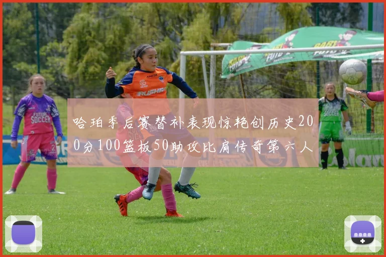 哈珀季后赛替补表现惊艳创历史200分100篮板50助攻比肩传奇第六人